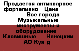Продается антикварное фортепиано › Цена ­ 300 000 - Все города Музыкальные инструменты и оборудование » Клавишные   . Ненецкий АО,Куя д.